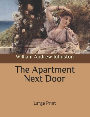 The Apartment Next Door: Large Print by William Andrew Johnston