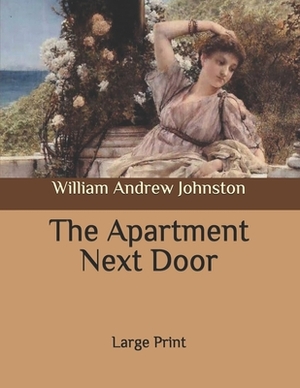 The Apartment Next Door: Large Print by William Andrew Johnston