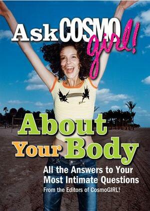 Ask CosmoGIRL! About Your Body: All the Answers to Your Most Intimate Questions by CosmoGIRL! Magazine, CosmoGIRL! Magazine