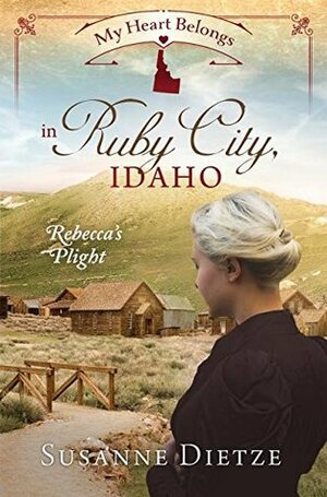 My Heart Belongs in Ruby City, Idaho: Rebecca's Plight by Susanne Dietze