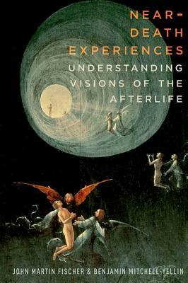 Near-Death Experiences: Understanding Visions of the Afterlife by Benjamin Mitchell-Yellin, John Martin Fischer