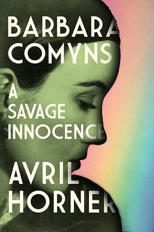 Barbara Comyns: A Savage Innocence by Avril Horner