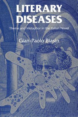 Literary Diseases: Theme and Metaphor in the Italian Novel by Gian-Paolo Biasin