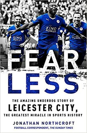 Fearless: How Leicester City Shook the Premier League, and What it Means for Sport by Jonathan Northcroft