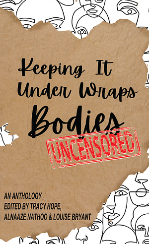 Keeping It Under Wraps: Bodies, Uncensored by Louise Bryant, Tracy Hope, Alnaaze Nathoo