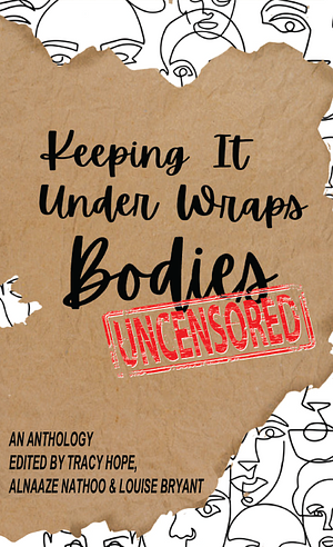 Keeping It Under Wraps: Bodies, Uncensored by Tracy Hope, Alnaaze Nathoo, Louise Bryant