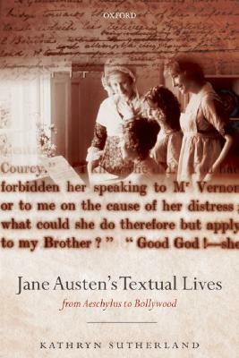 Jane Austen's Textual Lives: From Aeschylus to Bollywood by Kathryn Sutherland