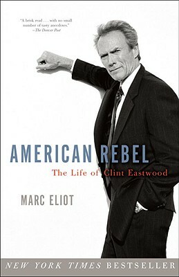 American Rebel: The Life of Clint Eastwood by Marc Eliot