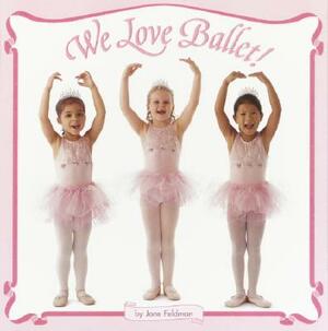 We Love Ballet! by Jane Feldman