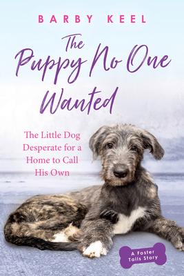 The Puppy No One Wanted: The little dog desperate for a home to call his own by Barby Keel