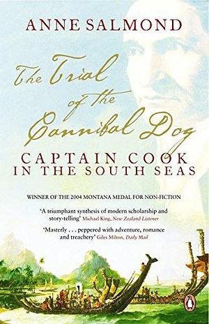 The Trial of the Cannibal Dog: Captain Cook in the South Seas by Anne Salmond, Anne Salmond