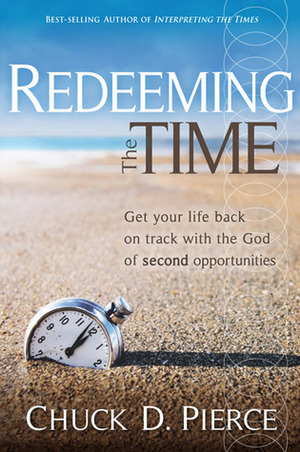 Redeeming The Time: Get Your Life Back on Track with the God of Second Opportunities by Chuck D. Pierce