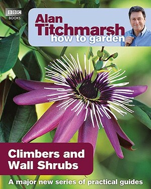 Climbers and Wall Shrubs by Alan Titchmarsh