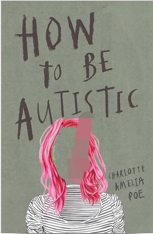 How to Be Autistic by Charlotte Amelia Poe