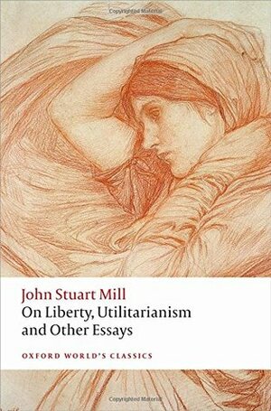 On Liberty, Utilitarianism and Other Essays by John Stuart Mill, Frederick Rosen, Mark Philp