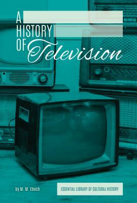 History of Television by M. M. Eboch