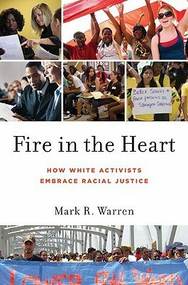Fire in the Heart: How White Activists Embrace Racial Justice by Mark R. Warren