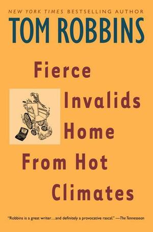 Fierce Invalids Home from Hot Climates Fierce Invalids Home from Hot Climates by Tom Robbins