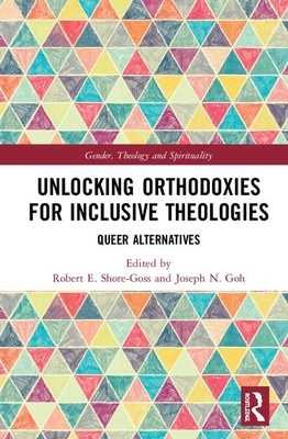 Unlocking Orthodoxies for Inclusive Theologies: Queer Alternatives by 