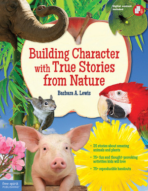 Building Character with True Stories from Nature by Barbara A. Lewis