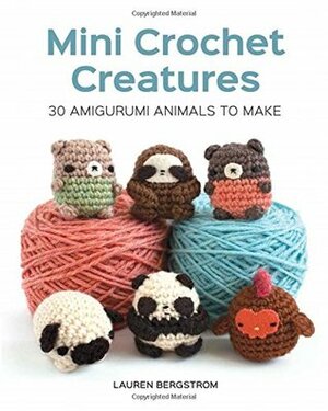 Mini Crochet Creatures: 30 Amigurumi Animals to Make by Lauren Bergstrom