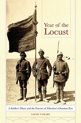 Year of the Locust: A Soldier's Diary and the Erasure of Palestine's Ottoman Past by Salim Tamari, Ihsan Salih Turjman