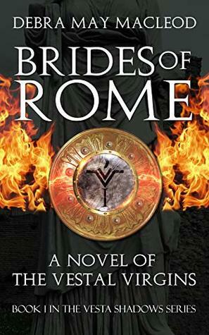 Brides of Rome: A Novel of the Vestal Virgins by Debra May Macleod