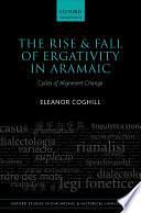 The Rise and Fall of Ergativity in Aramaic: Cycles of Alignment Change by Eleanor Coghill