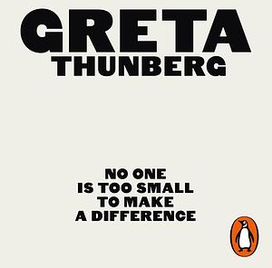 No One Is Too Small to Make a Difference by Greta Thunberg