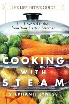 Cooking With Steam: Spectacular Full-Flavored Low-Fat Dishes from Your Electric Steamer by Stephanie Lyness