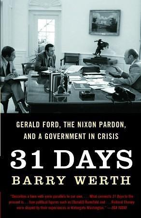 31 Days: Gerald Ford, the Nixon Pardon and a Government in Crisis by Barry Werth, Barry Werth