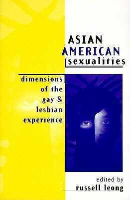 Asian American Sexualities: Dimensions of the Gay and Lesbian Experience by Russell Leong