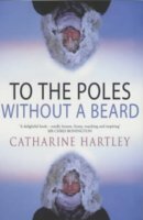 To The Poles Without A Beard by Catharine Hartley
