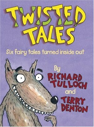 Twisted Tales: Six Fairy Tales Turned Inside Out by Richard Tulloch