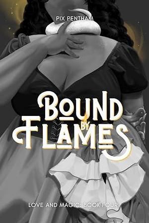 Bound by Flames: Love and Magic - Book Four by Pix Pentham, Pix Pentham