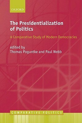 The Presidentialization of Politics: A Comparative Study of Modern Democracies by Paul Webb, Thomas Poguntke