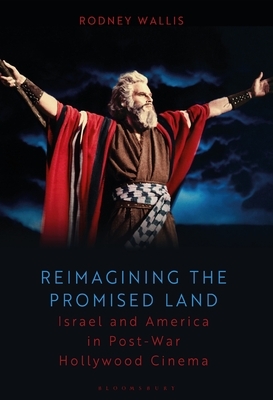 Reimagining the Promised Land: Israel and America in Post-War Hollywood Cinema by Rodney Wallis