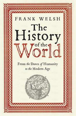 The History of the World From the Dawn of Humanity to the Modern Age by Frank Welsh