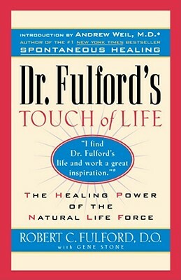 Dr. Fulford's Touch of Life: Aligning Body, Mind, and Spirit to Honor the Healer Within by Robert Fulford, Robert Fulford, Robert C. Fulford