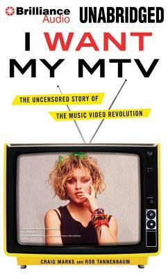 I Want My MTV: The Uncensored Story of the Music Video Revolution by Rob Tannenbaum, Craig Marks