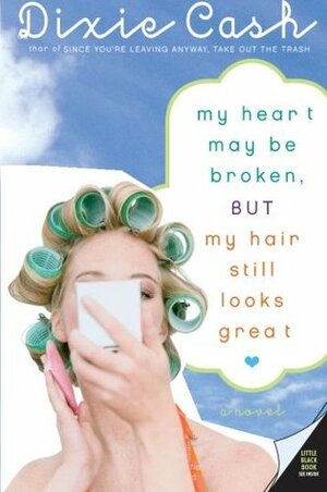 My Heart May Be Broken, but My Hair Still Looks Great by Dixie Cash