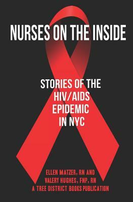 Nurses On The Inside: Stories Of The HIV/AIDS Epidemic In NYC by Tree District Books, Ellen Matzer, Valery Hughes