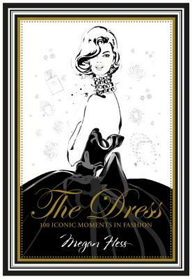 The Dress: 100 Iconic Moments in Fashion by Megan Hess