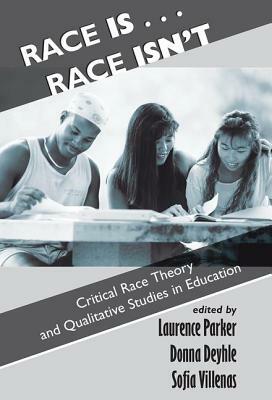 Race Is...Race Isn't: Critical Race Theory and Qualitative Studies in Education by Sofia Villenas, Laurence Parker, Donna Deyhle