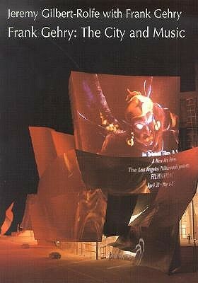 Frank Gehry: The City and Music by Jeremy Gilbert-Rolfe