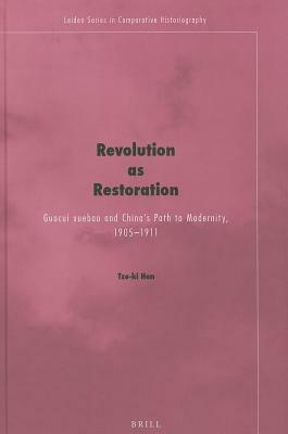 Revolution as Restoration: Guocui Xuebao and China's Path to Modernity, 1905-1911 by Tze-Ki Hon