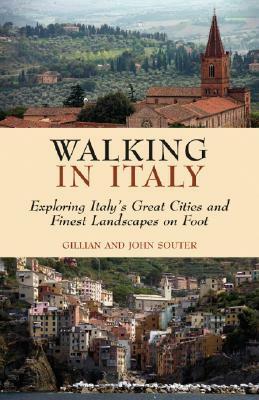 Walking in Italy: Exploring Italy's Great Cities and Finest Landscapes on Foot by Gillian Souter, John Souter