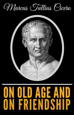 Cicero - On Old Age and on Friendship by Marcus Tullius Cicero