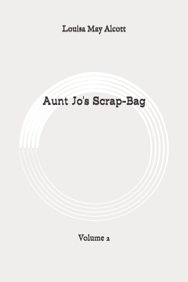 Aunt Jo's Scrap-Bag: Volume 2: Original by Louisa May Alcott