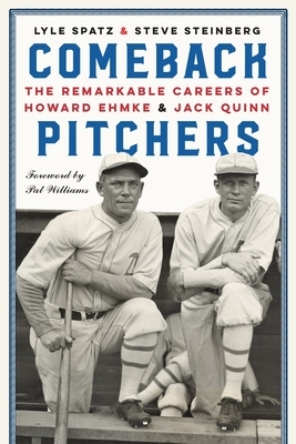 Comeback Pitchers: The Remarkable Careers of Howard Ehmke and Jack Quinn by Steve Steinberg, Lyle Spatz